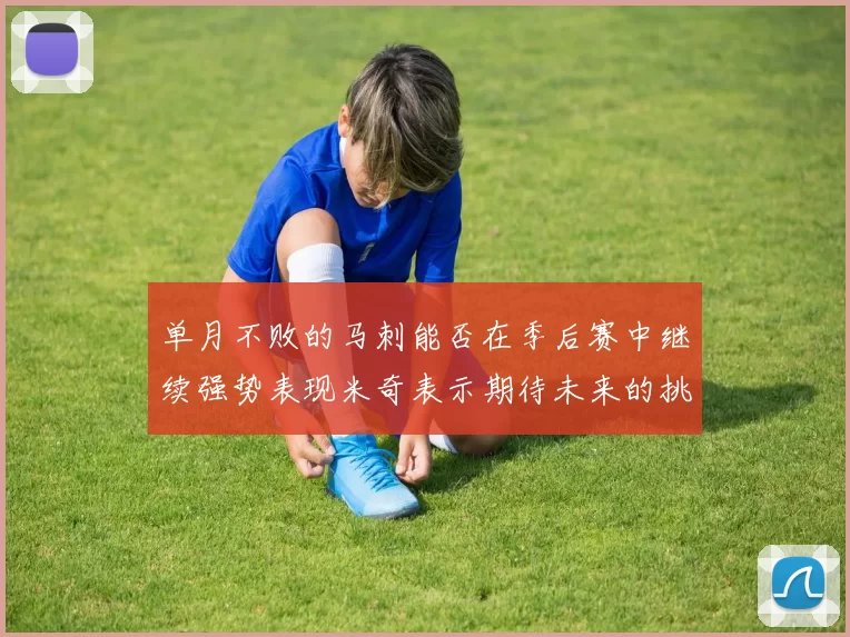 单月不败的马刺能否在季后赛中继续强势表现米奇表示期待未来的挑战