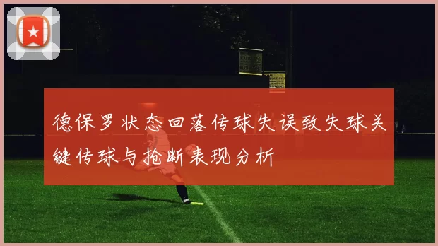 德保罗状态回落传球失误致失球关键传球与抢断表现分析